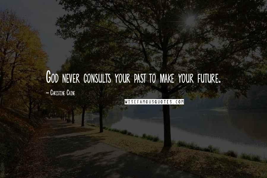 Christine Caine Quotes: God never consults your past to make your future.