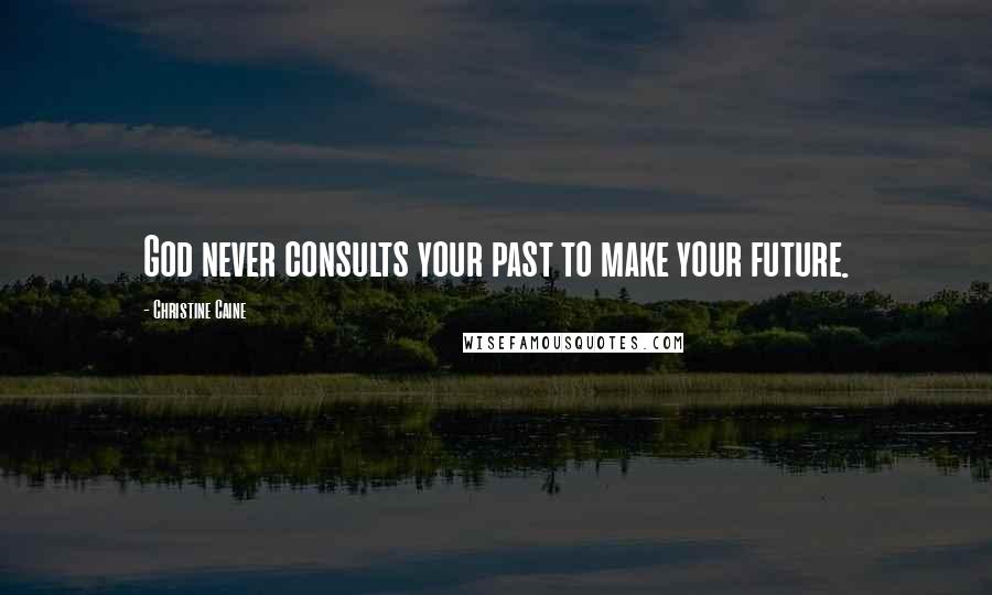 Christine Caine Quotes: God never consults your past to make your future.