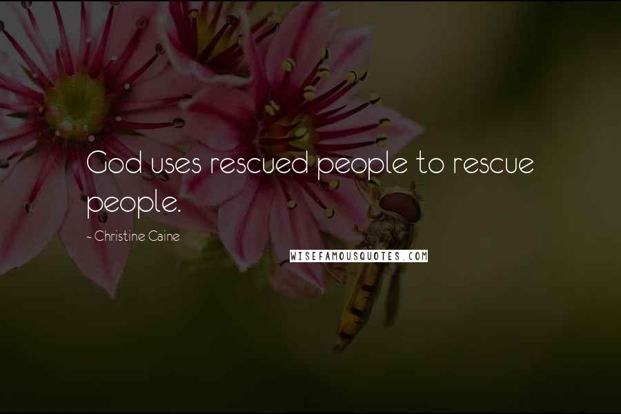 Christine Caine Quotes: God uses rescued people to rescue people.