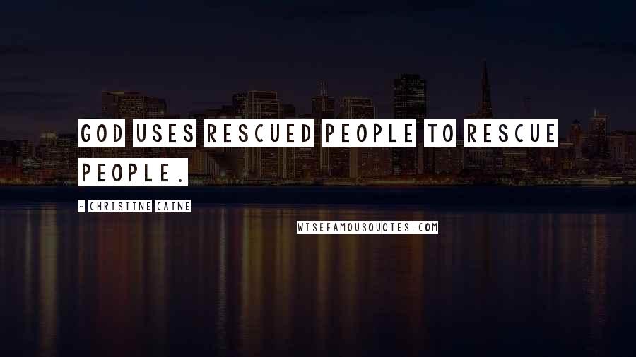 Christine Caine Quotes: God uses rescued people to rescue people.