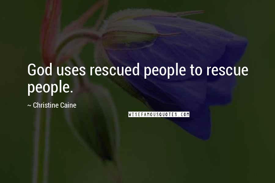 Christine Caine Quotes: God uses rescued people to rescue people.