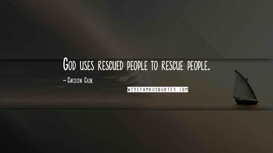 Christine Caine Quotes: God uses rescued people to rescue people.