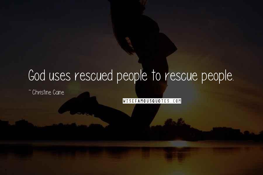 Christine Caine Quotes: God uses rescued people to rescue people.