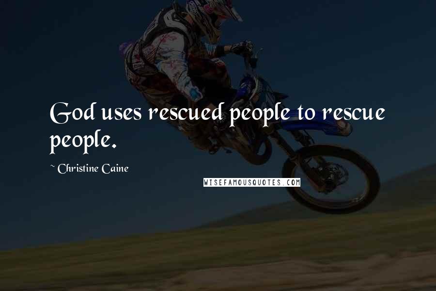 Christine Caine Quotes: God uses rescued people to rescue people.