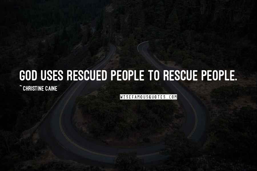 Christine Caine Quotes: God uses rescued people to rescue people.