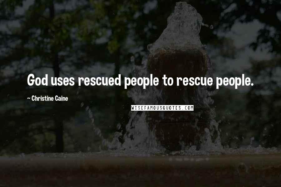 Christine Caine Quotes: God uses rescued people to rescue people.