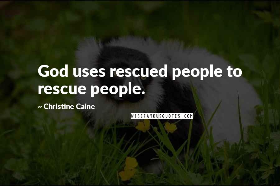 Christine Caine Quotes: God uses rescued people to rescue people.