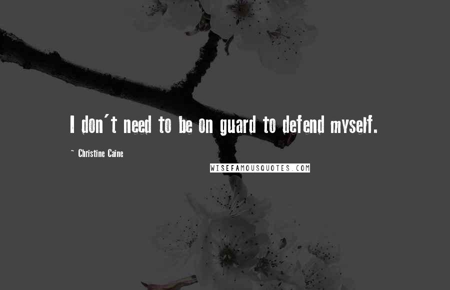 Christine Caine Quotes: I don't need to be on guard to defend myself.