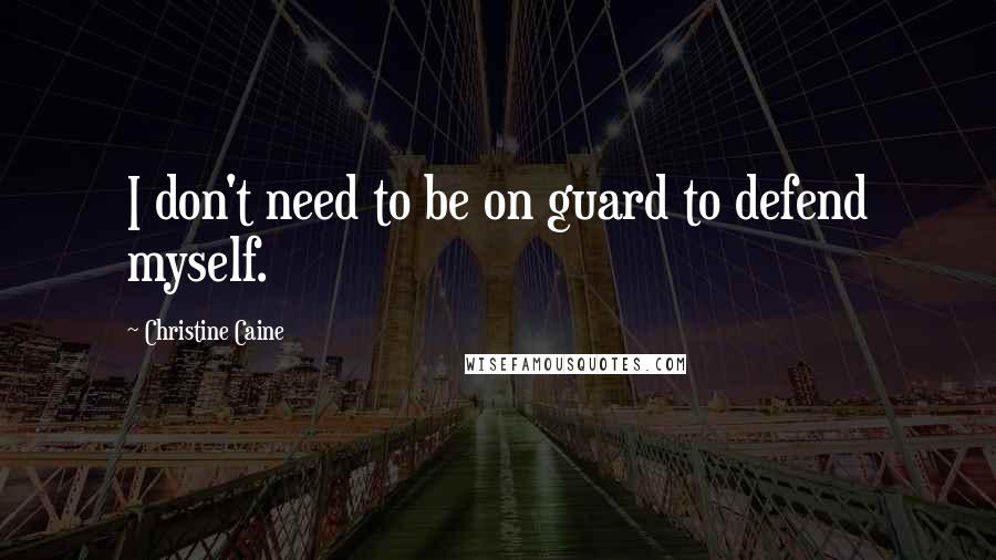 Christine Caine Quotes: I don't need to be on guard to defend myself.