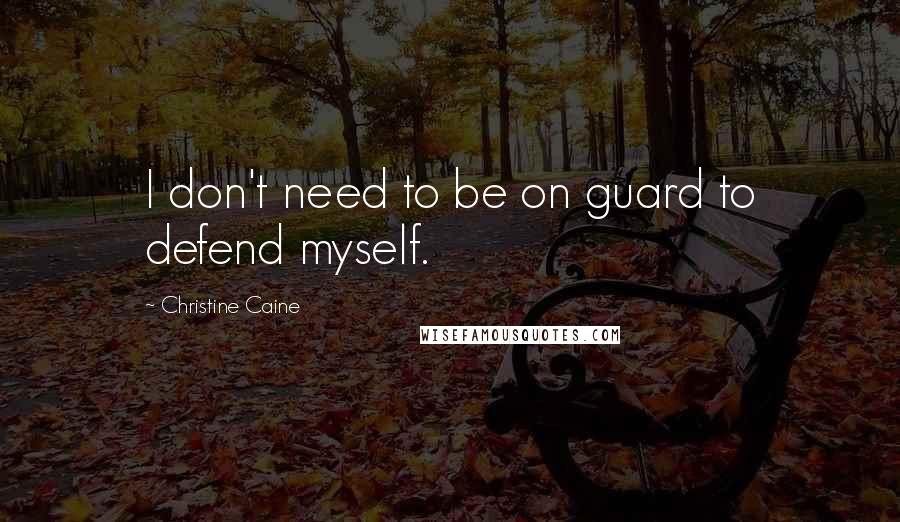 Christine Caine Quotes: I don't need to be on guard to defend myself.