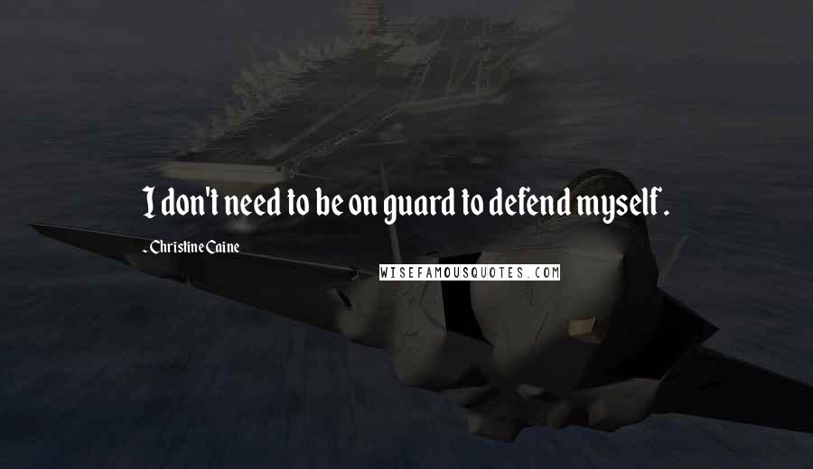 Christine Caine Quotes: I don't need to be on guard to defend myself.