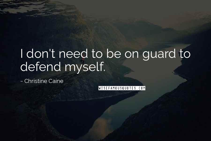 Christine Caine Quotes: I don't need to be on guard to defend myself.