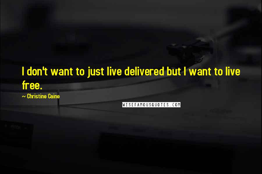Christine Caine Quotes: I don't want to just live delivered but I want to live free.