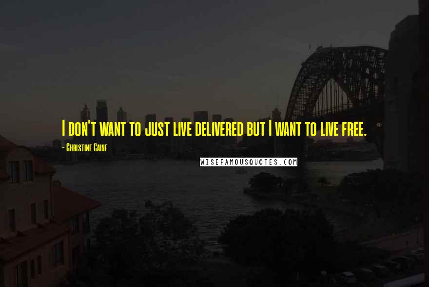 Christine Caine Quotes: I don't want to just live delivered but I want to live free.
