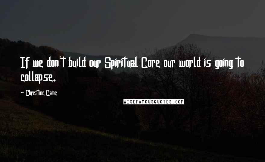 Christine Caine Quotes: If we don't build our Spiritual Core our world is going to collapse.