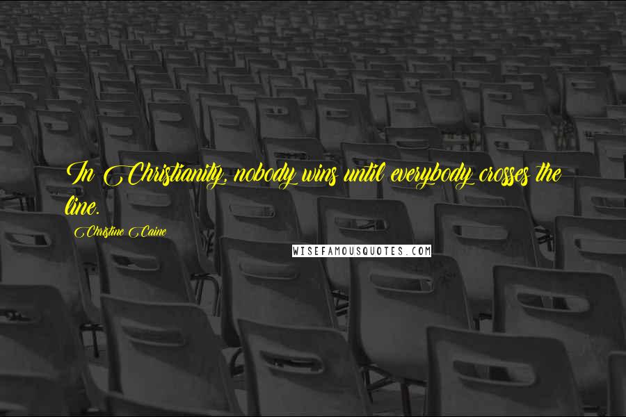 Christine Caine Quotes: In Christianity, nobody wins until everybody crosses the line.