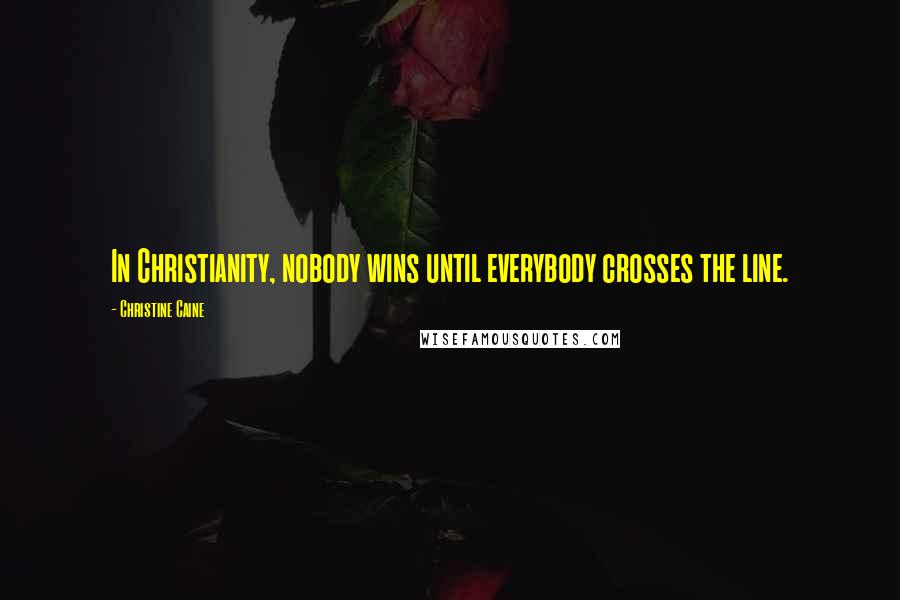 Christine Caine Quotes: In Christianity, nobody wins until everybody crosses the line.