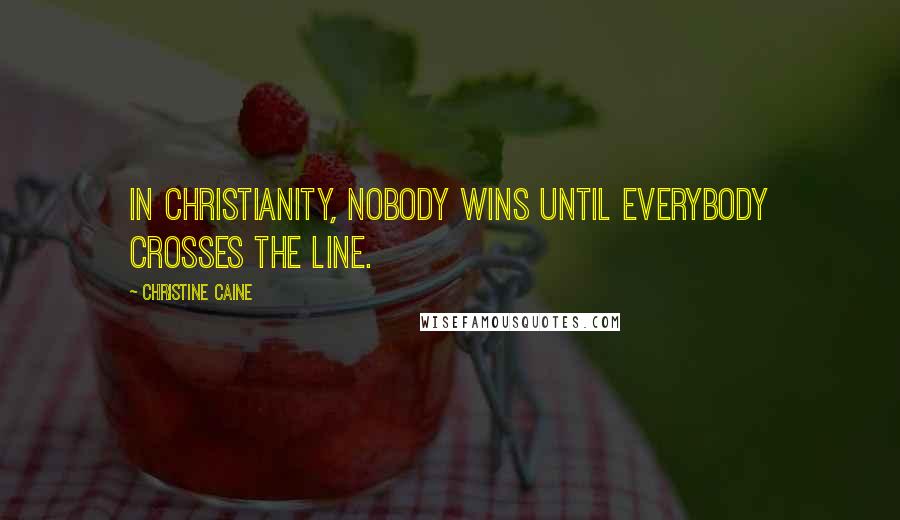 Christine Caine Quotes: In Christianity, nobody wins until everybody crosses the line.