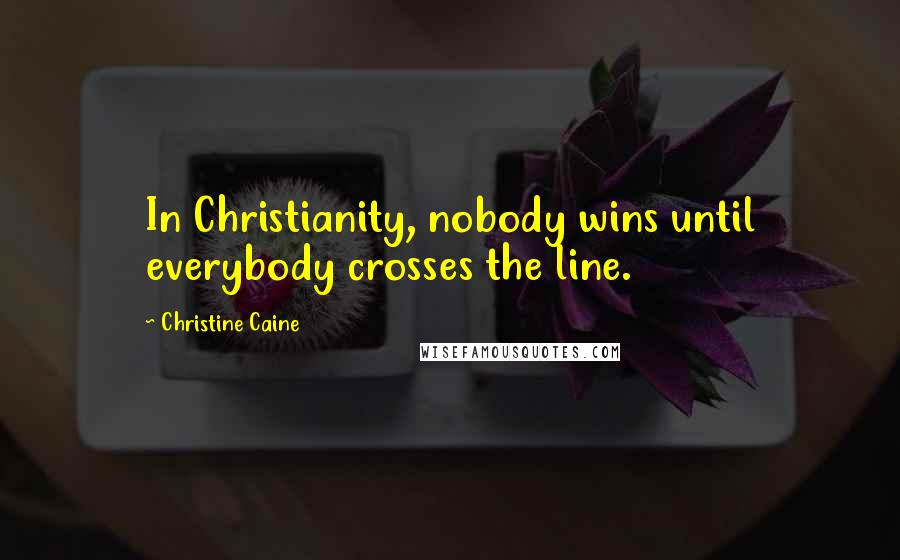 Christine Caine Quotes: In Christianity, nobody wins until everybody crosses the line.