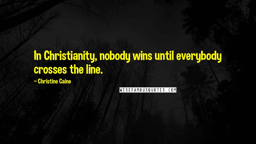 Christine Caine Quotes: In Christianity, nobody wins until everybody crosses the line.