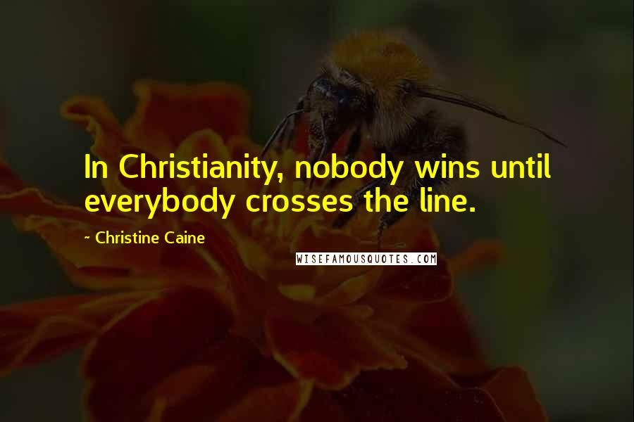 Christine Caine Quotes: In Christianity, nobody wins until everybody crosses the line.