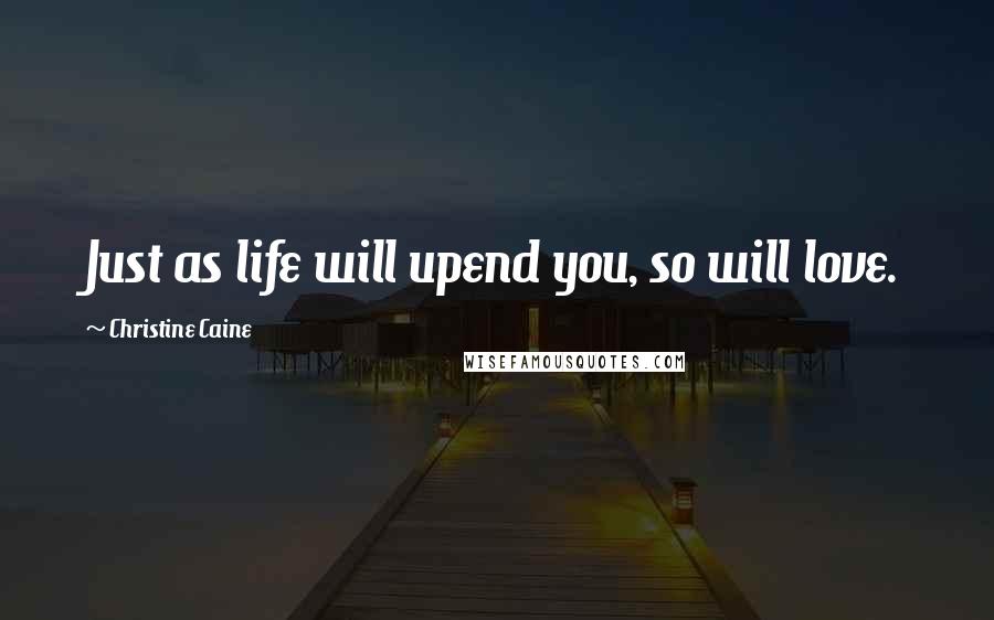 Christine Caine Quotes: Just as life will upend you, so will love.