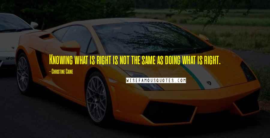Christine Caine Quotes: Knowing what is right is not the same as doing what is right.
