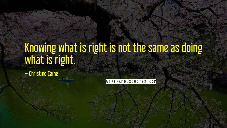 Christine Caine Quotes: Knowing what is right is not the same as doing what is right.