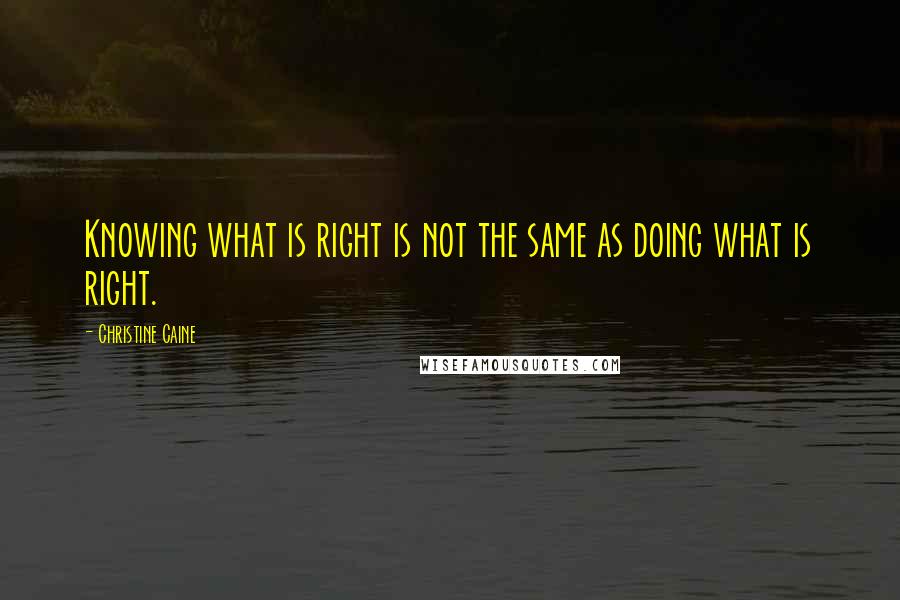 Christine Caine Quotes: Knowing what is right is not the same as doing what is right.