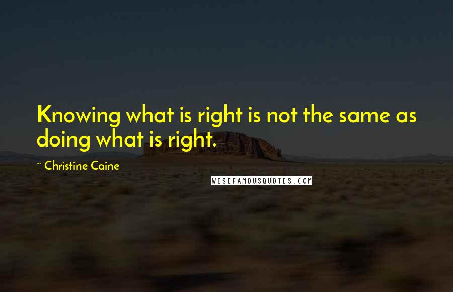 Christine Caine Quotes: Knowing what is right is not the same as doing what is right.