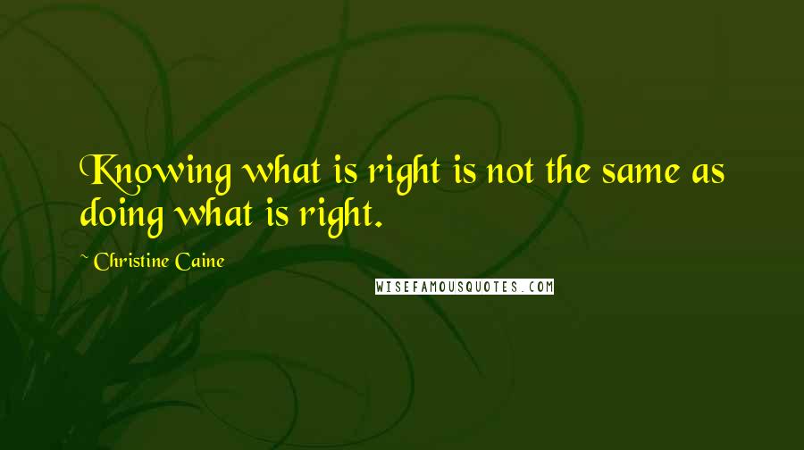 Christine Caine Quotes: Knowing what is right is not the same as doing what is right.