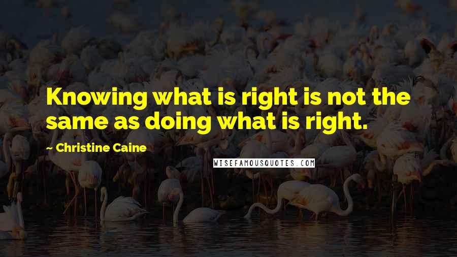 Christine Caine Quotes: Knowing what is right is not the same as doing what is right.