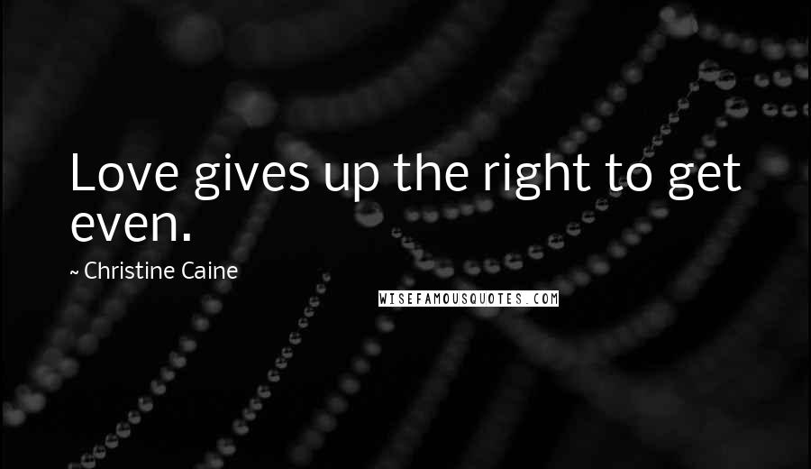 Christine Caine Quotes: Love gives up the right to get even.