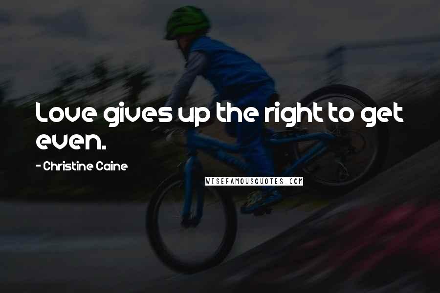 Christine Caine Quotes: Love gives up the right to get even.