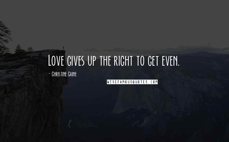 Christine Caine Quotes: Love gives up the right to get even.