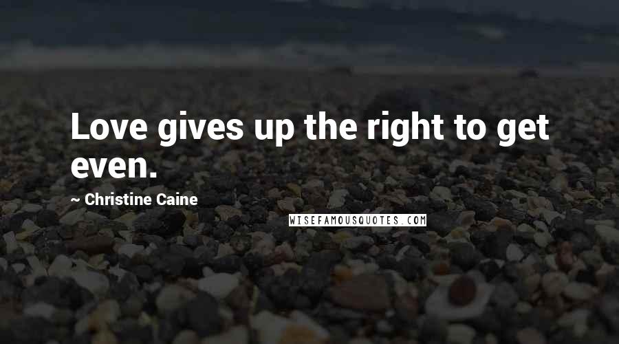 Christine Caine Quotes: Love gives up the right to get even.