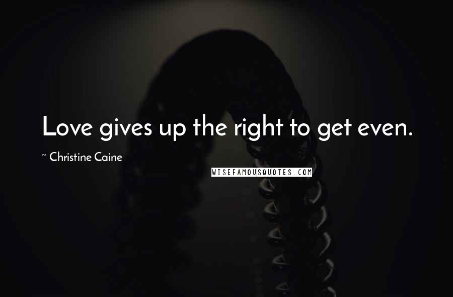 Christine Caine Quotes: Love gives up the right to get even.