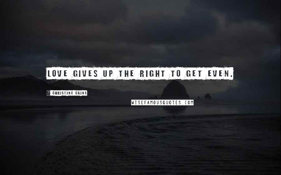 Christine Caine Quotes: Love gives up the right to get even.