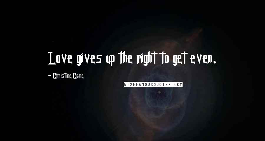 Christine Caine Quotes: Love gives up the right to get even.