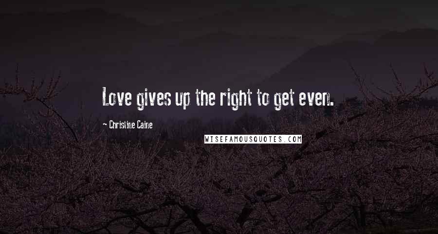 Christine Caine Quotes: Love gives up the right to get even.