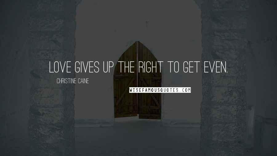 Christine Caine Quotes: Love gives up the right to get even.
