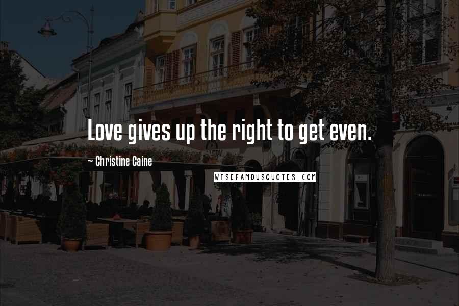Christine Caine Quotes: Love gives up the right to get even.