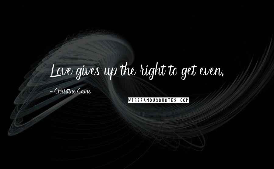 Christine Caine Quotes: Love gives up the right to get even.