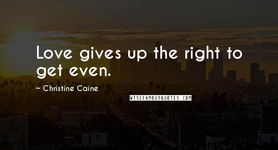 Christine Caine Quotes: Love gives up the right to get even.