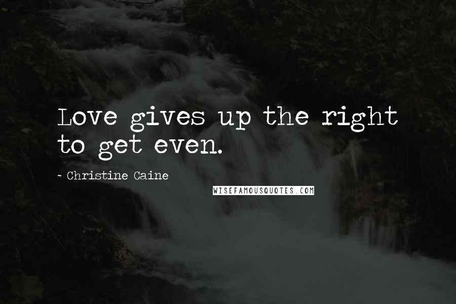 Christine Caine Quotes: Love gives up the right to get even.