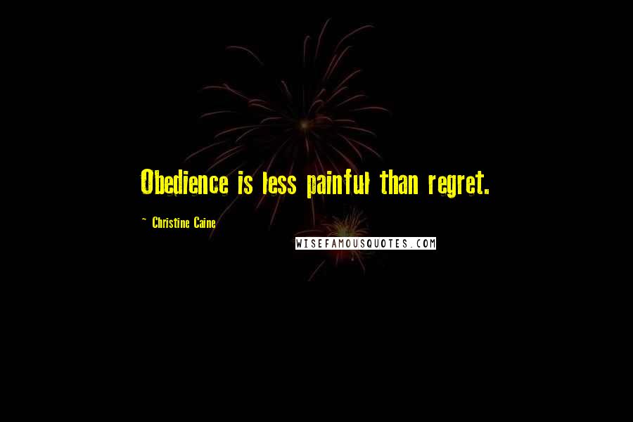 Christine Caine Quotes: Obedience is less painful than regret.