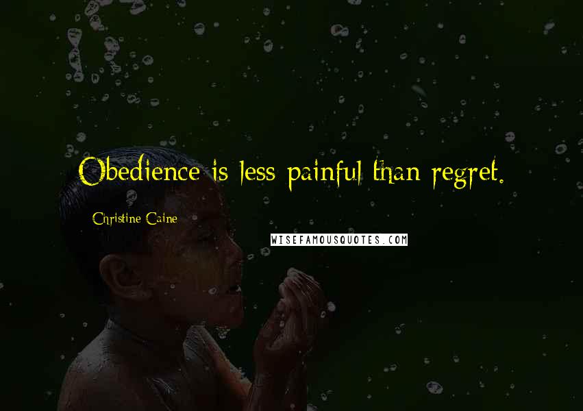 Christine Caine Quotes: Obedience is less painful than regret.