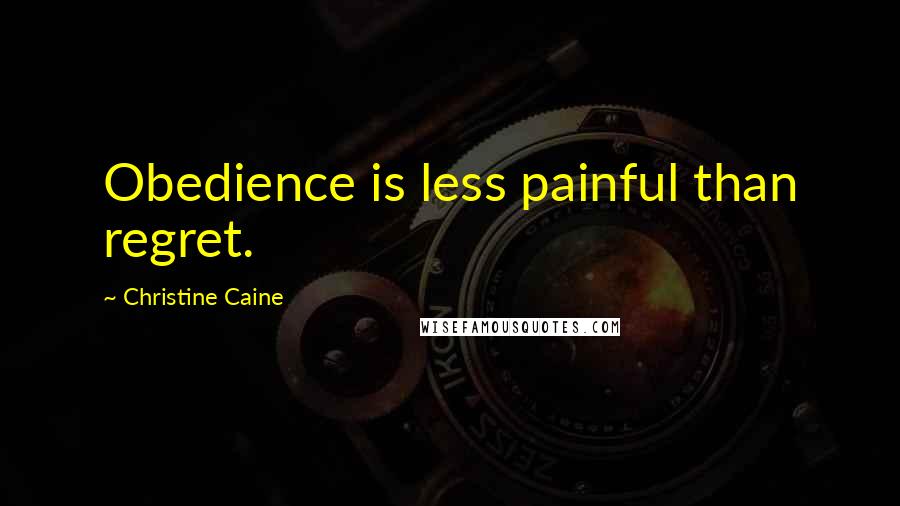 Christine Caine Quotes: Obedience is less painful than regret.