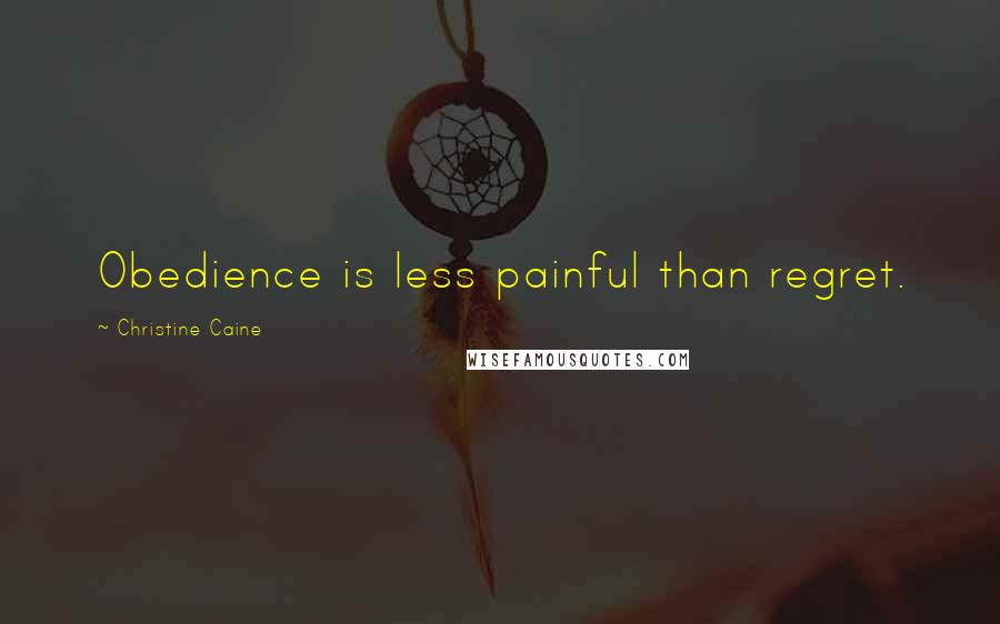 Christine Caine Quotes: Obedience is less painful than regret.