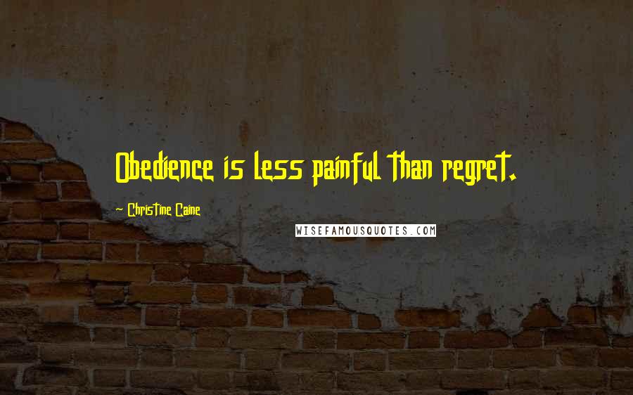 Christine Caine Quotes: Obedience is less painful than regret.